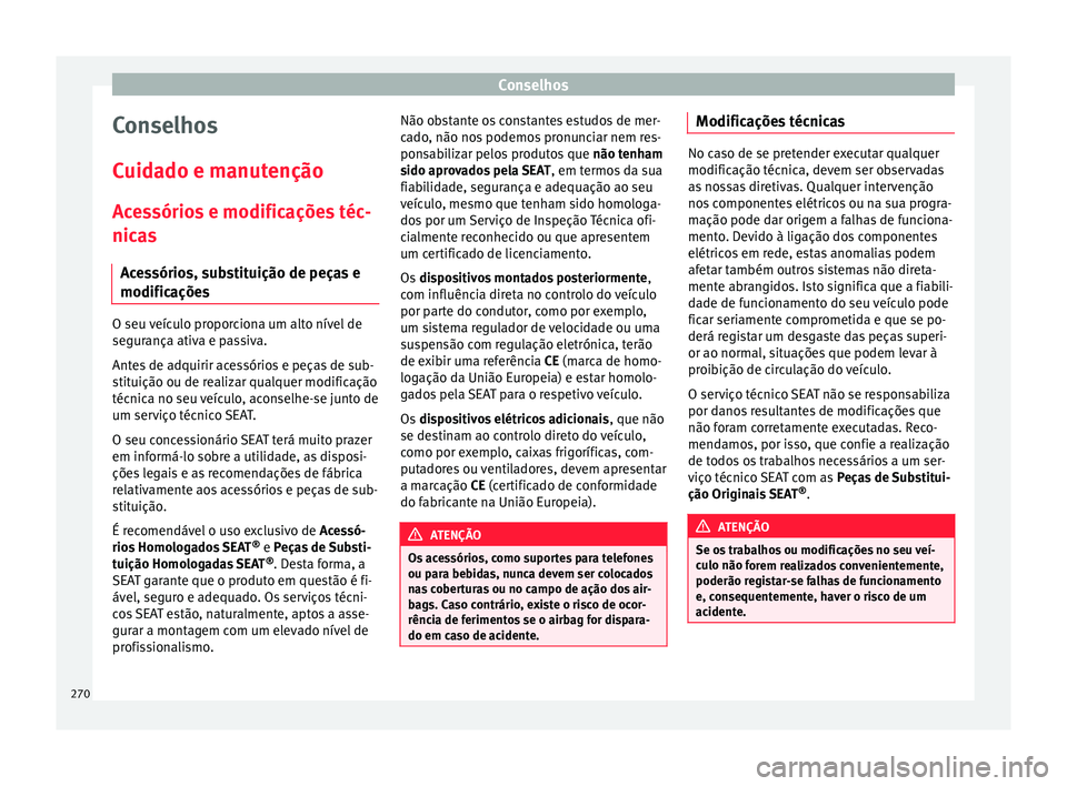 Seat Arona 2017  Manual do proprietário (in Portuguese)  Conselhos
Conselhos
C uid
a
do e manutenção
Acessórios e modificações téc-
nicas Acessórios, substituição de peças e
modificações O seu veículo proporciona um alto nível de
se
gur
ança 