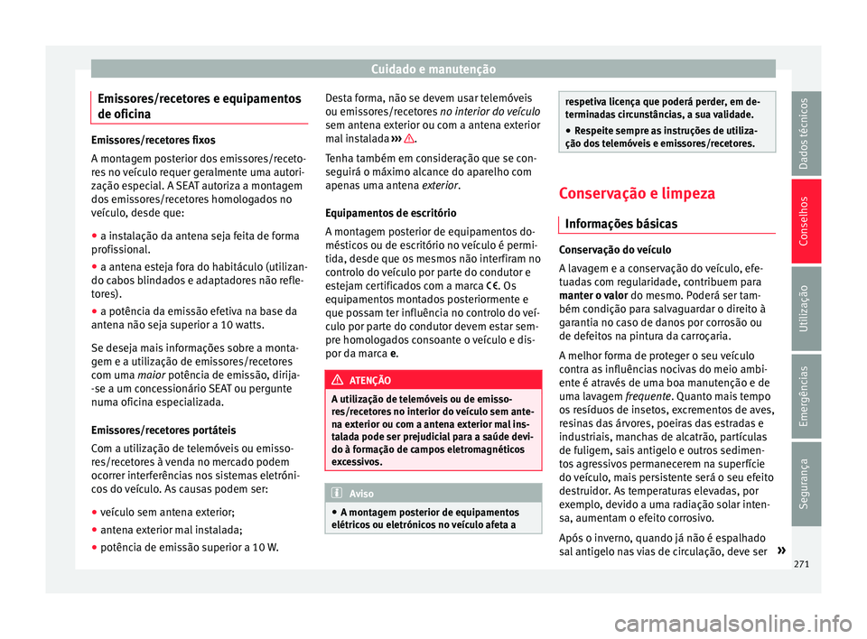 Seat Arona 2017 Manual do proprietário (in Portuguese) Cuidado e manutenção
Emissores/recetores e equipamentos
de ofic in
a Emissores/recetores fixos
A montag
em po
sterior dos emissores/receto-
res no veículo requer geralmente uma autori-
zação espe Seat Arona 2017 Manual do proprietário (in Portuguese) Cuidado e manutenção
Emissores/recetores e equipamentos
de ofic in
a Emissores/recetores fixos
A montag
em po
sterior dos emissores/receto-
res no veículo requer geralmente uma autori-
zação espe
