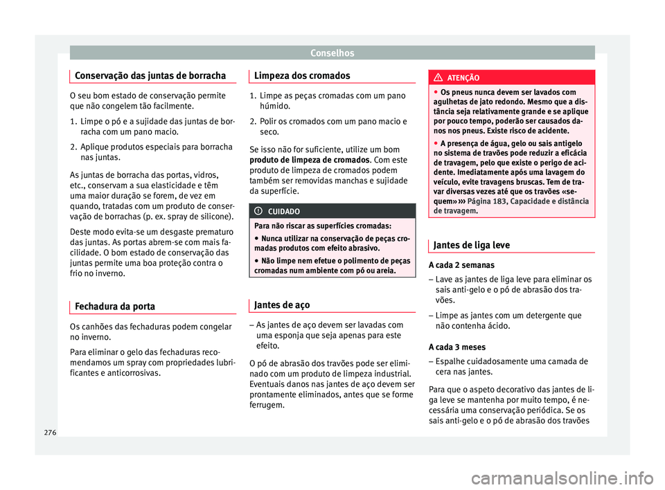 Seat Arona 2017 Manual do proprietário (in Portuguese) Conselhos
Conservação das juntas de borracha O seu bom estado de conservação permite
que não con
g
elem tão facilmente.
1. Limpe o pó e a sujidade das juntas de bor- rach
a com um pano macio.
Seat Arona 2017 Manual do proprietário (in Portuguese) Conselhos
Conservação das juntas de borracha O seu bom estado de conservação permite
que não con
g
elem tão facilmente.
1. Limpe o pó e a sujidade das juntas de bor- rach
a com um pano macio.