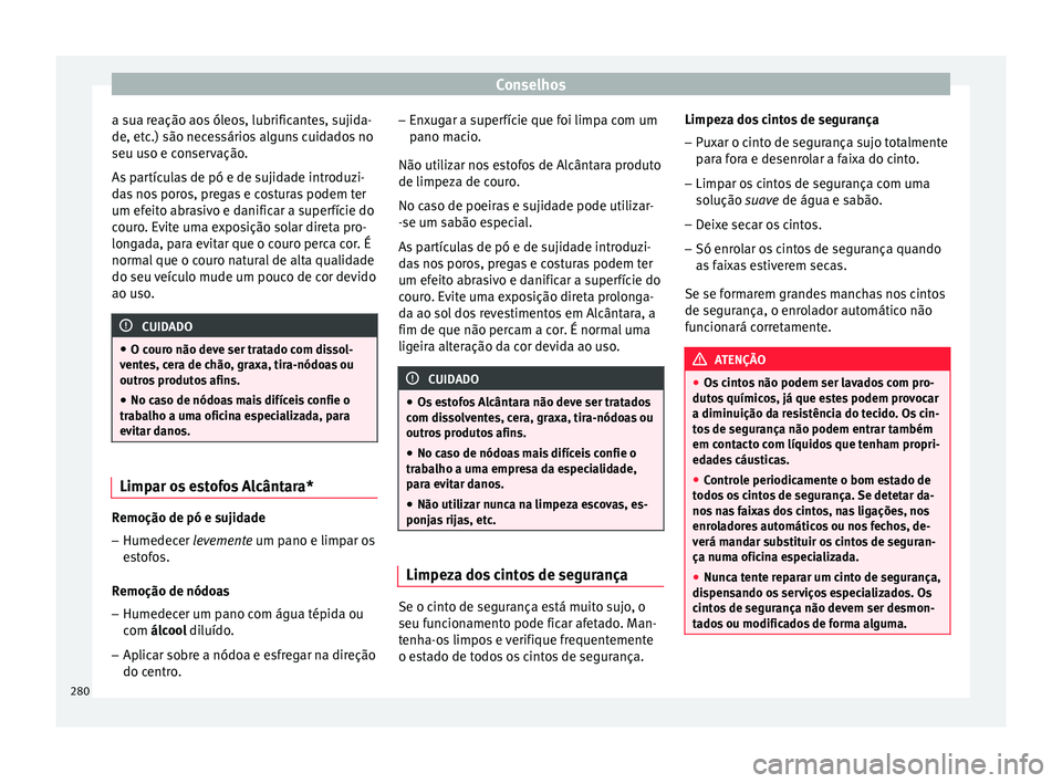 Seat Arona 2017 Manual do proprietário (in Portuguese) Conselhos
a sua reação aos óleos, lubrificantes, sujida-
de, et c
.) são nec
essários alguns cuidados no
seu uso e conservação.
As partículas de pó e de sujidade introduzi-
das nos poros, pre Seat Arona 2017 Manual do proprietário (in Portuguese) Conselhos
a sua reação aos óleos, lubrificantes, sujida-
de, et c
.) são nec
essários alguns cuidados no
seu uso e conservação.
As partículas de pó e de sujidade introduzi-
das nos poros, pre