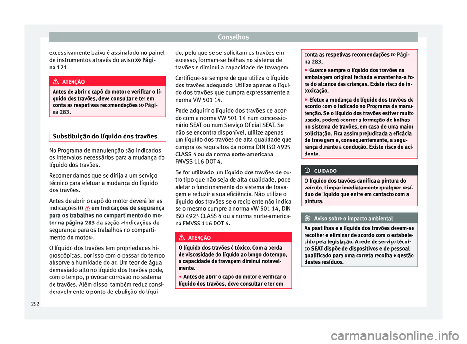 Seat Arona 2017  Manual do proprietário (in Portuguese)  Conselhos
excessivamente baixo é assinalado no painel
de in s
trument
os através do aviso  ››› Pági-
na 121. ATENÇÃO
Antes de abrir o capô do motor e verificar o lí-
quido dos  tr

avões