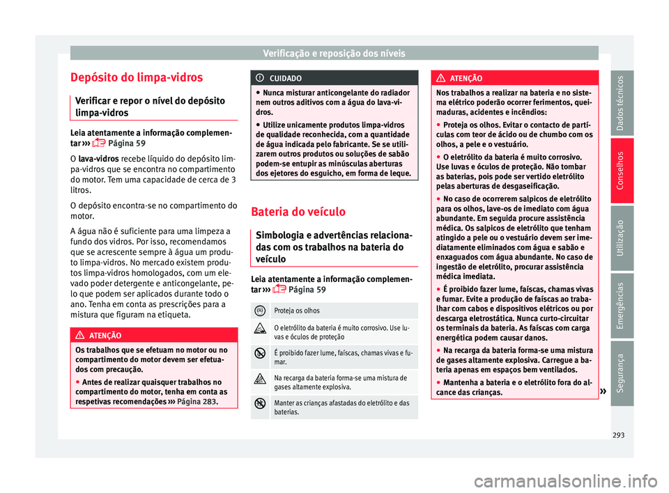 Seat Arona 2017  Manual do proprietário (in Portuguese)  Verificação e reposição dos níveis
Depósito do limpa-vidros V erific
ar e r
epor o nível do depósito
limpa-vidros Leia atentamente a informação complemen-
tar
 ›

››  Página 59
O l