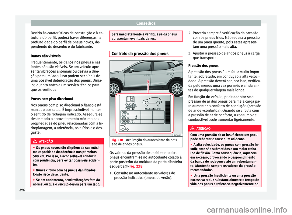 Seat Arona 2017 Manual do proprietário (in Portuguese) Conselhos
Devido às caraterísticas de construção e à es-
trut ur
a do per
fil, poderá haver diferenças na
profundidade do perfil de pneus novos, de-
pendendo do desenho e do fabricante.
Danos n Seat Arona 2017 Manual do proprietário (in Portuguese) Conselhos
Devido às caraterísticas de construção e à es-
trut ur
a do per
fil, poderá haver diferenças na
profundidade do perfil de pneus novos, de-
pendendo do desenho e do fabricante.
Danos n