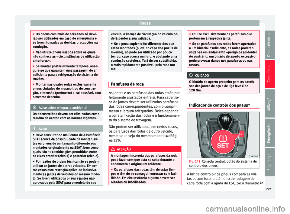 Seat Arona 2017 Manual do proprietário (in Portuguese) Rodas
●
Os pneu s
com mais de seis anos só deve-
rão ser utilizados em caso de emergência e
se forem tomadas as devidas precauções na
condução.
● Não utilize pneus usados sobre os quais
n Seat Arona 2017 Manual do proprietário (in Portuguese) Rodas
●
Os pneu s
com mais de seis anos só deve-
rão ser utilizados em caso de emergência e
se forem tomadas as devidas precauções na
condução.
● Não utilize pneus usados sobre os quais
n