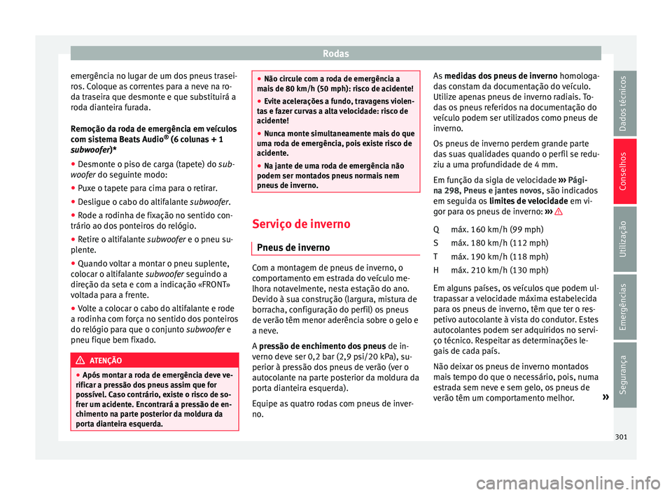 Seat Arona 2017 Manual do proprietário (in Portuguese) Rodas
emergência no lugar de um dos pneus trasei-
r o
s. C
oloque as correntes para a neve na ro-
da traseira que desmonte e que substituirá a
roda dianteira furada.
Remoção da roda de emergência Seat Arona 2017 Manual do proprietário (in Portuguese) Rodas
emergência no lugar de um dos pneus trasei-
r o
s. C
oloque as correntes para a neve na ro-
da traseira que desmonte e que substituirá a
roda dianteira furada.
Remoção da roda de emergência