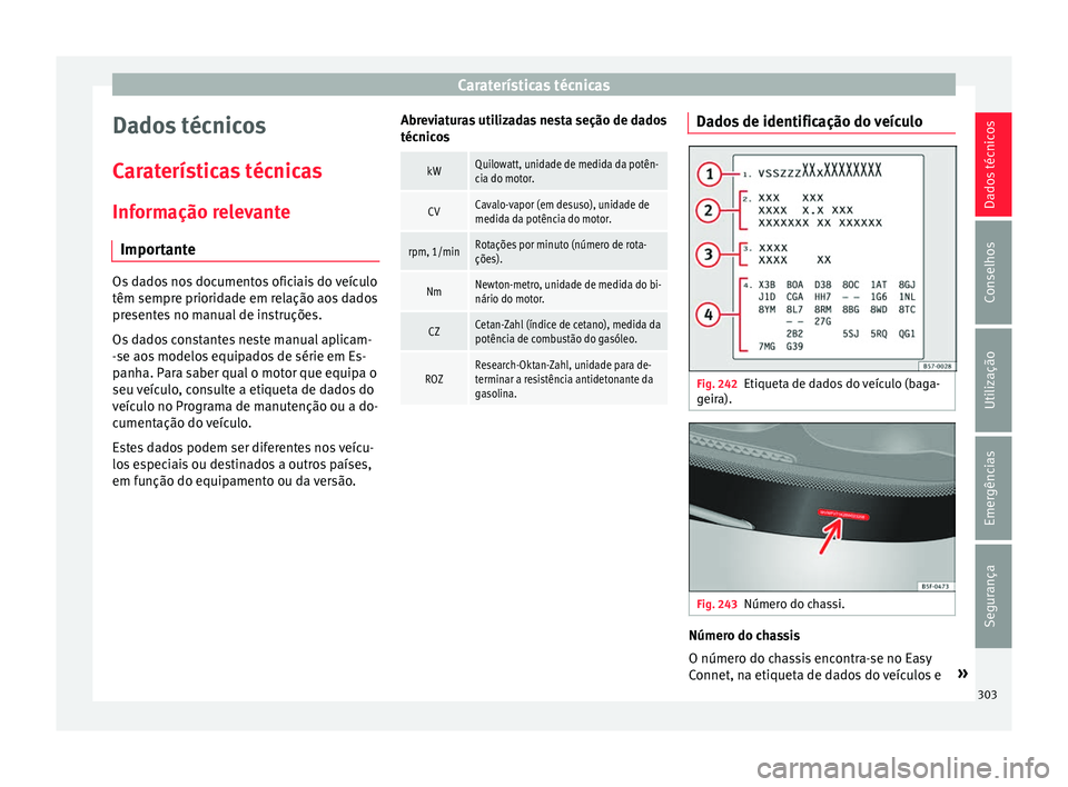 Seat Arona 2017  Manual do proprietário (in Portuguese)  Caraterísticas técnicas
Dados técnicos
C ar
at
erísticas técnicas
Informação relevante Importante Os dados nos documentos oficiais do veículo
têm sempre priorid
a

de em relação aos dados
p