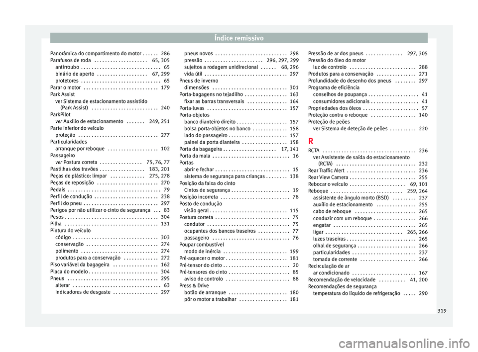 Seat Arona 2017 Manual do proprietário (in Portuguese) Índice remissivo
Panorâmica do compartimento do motor . . . . . . 286
P ar
af
usos de roda . . . . . . . . . . . . . . . . . . . . 65, 305
antirroubo . . . . . . . . . . . . . . . . . . . . . . . Seat Arona 2017 Manual do proprietário (in Portuguese) Índice remissivo
Panorâmica do compartimento do motor . . . . . . 286
P ar
af
usos de roda . . . . . . . . . . . . . . . . . . . . 65, 305
antirroubo . . . . . . . . . . . . . . . . . . . . . . .