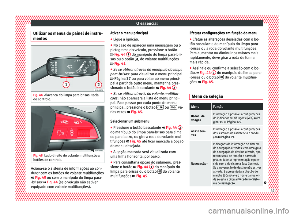 Seat Arona 2017 Manual do proprietário (in Portuguese) O essencial
Utilizar os menus do painel de instru-
ment o
s Fig. 44
Alavanca do limpa para-brisas: tecla
de c ontr
o
lo. Fig. 45
Lado direito do volante multifunções:
botõe s
de c
ontrolo. Aciona Seat Arona 2017 Manual do proprietário (in Portuguese) O essencial
Utilizar os menus do painel de instru-
ment o
s Fig. 44
Alavanca do limpa para-brisas: tecla
de c ontr
o
lo. Fig. 45
Lado direito do volante multifunções:
botõe s
de c
ontrolo. Aciona