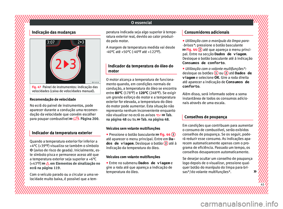 Seat Arona 2017 Manual do proprietário (in Portuguese) O essencial
Indicação das mudanças Fig. 47
Painel de instrumentos: indicação das
v eloc
id
ades (caixa de velocidades manual). Recomendação de velocidade
No ec
rã do p
ainel
de instrumentos, Seat Arona 2017 Manual do proprietário (in Portuguese) O essencial
Indicação das mudanças Fig. 47
Painel de instrumentos: indicação das
v eloc
id
ades (caixa de velocidades manual). Recomendação de velocidade
No ec
rã do p
ainel
de instrumentos,