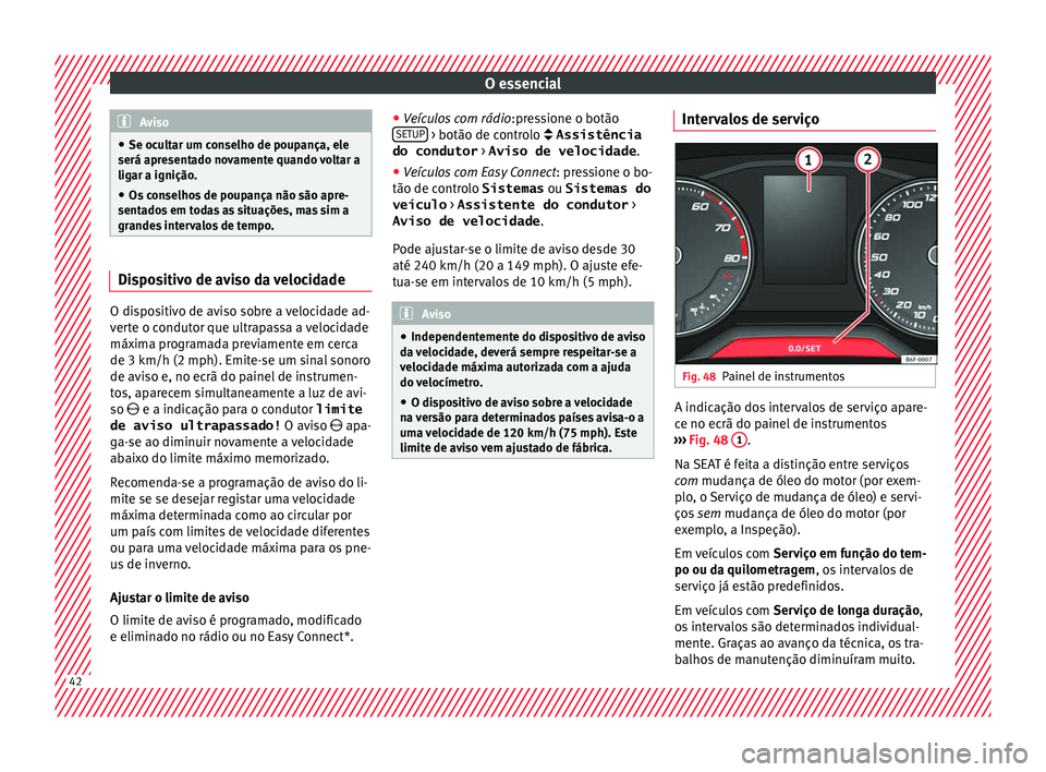 Seat Arona 2017 Manual do proprietário (in Portuguese) O essencial
Aviso
● Se ocu lt
ar um conselho de poupança, ele
será apresentado novamente quando voltar a
ligar a ignição.
● Os conselhos de poupança não são apre-
sentado
s em todas as sit Seat Arona 2017 Manual do proprietário (in Portuguese) O essencial
Aviso
● Se ocu lt
ar um conselho de poupança, ele
será apresentado novamente quando voltar a
ligar a ignição.
● Os conselhos de poupança não são apre-
sentado
s em todas as sit