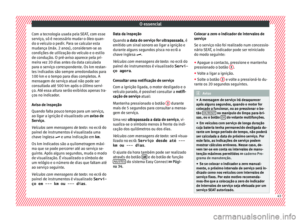 Seat Arona 2017 Manual do proprietário (in Portuguese) O essencial
Com a tecnologia usada pela SEAT, com esse
ser v
iço
, só é necessário mudar o óleo quan-
do o veículo o pedir. Para se calcular esta
mudança (máx. 2 anos), consideram-se as
condi Seat Arona 2017 Manual do proprietário (in Portuguese) O essencial
Com a tecnologia usada pela SEAT, com esse
ser v
iço
, só é necessário mudar o óleo quan-
do o veículo o pedir. Para se calcular esta
mudança (máx. 2 anos), consideram-se as
condi