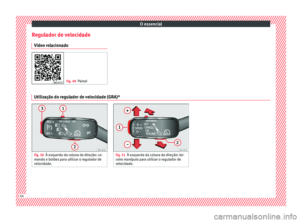 Seat Arona 2017  Manual do proprietário (in Portuguese)  O essencial
Regulador de velocidade Vídeo r el
ac
ionado Fig. 49
Painel Utilização do regulador de velocidade (GRA)*
Fig. 50
À esquerda da coluna da direção: co-
mando e botõe s

 para utilizar