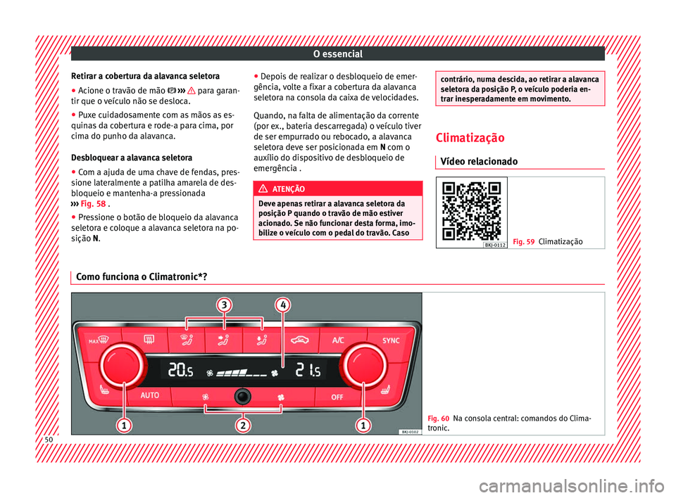 Seat Arona 2017 Manual do proprietário (in Portuguese) O essencial
Retirar a cobertura da alavanca seletora
● Acione o travão de mão › ›
› para garan-
tir que o v
eíc
ulo não se desloca.
● Puxe cuidadosamente com as mãos as es-
qui Seat Arona 2017 Manual do proprietário (in Portuguese) O essencial
Retirar a cobertura da alavanca seletora
● Acione o travão de mão › ›
› para garan-
tir que o v
eíc
ulo não se desloca.
● Puxe cuidadosamente com as mãos as es-
qui