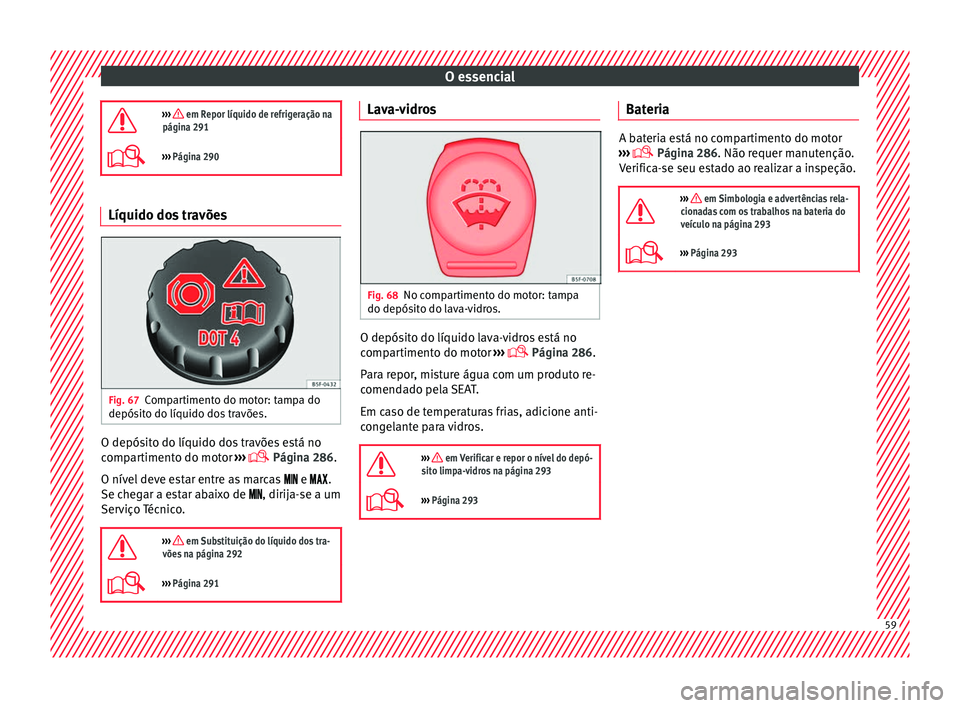 Seat Arona 2017 Manual do proprietário (in Portuguese) O essencial
››› em Repor líquido de refrigeração na
página 291
››› Página 290 Líquido dos travões
Fig. 67
Compartimento do motor: tampa do
depós it
o do líquido do
s trav Seat Arona 2017 Manual do proprietário (in Portuguese) O essencial
››› em Repor líquido de refrigeração na
página 291
››› Página 290 Líquido dos travões
Fig. 67
Compartimento do motor: tampa do
depós it
o do líquido do
s trav