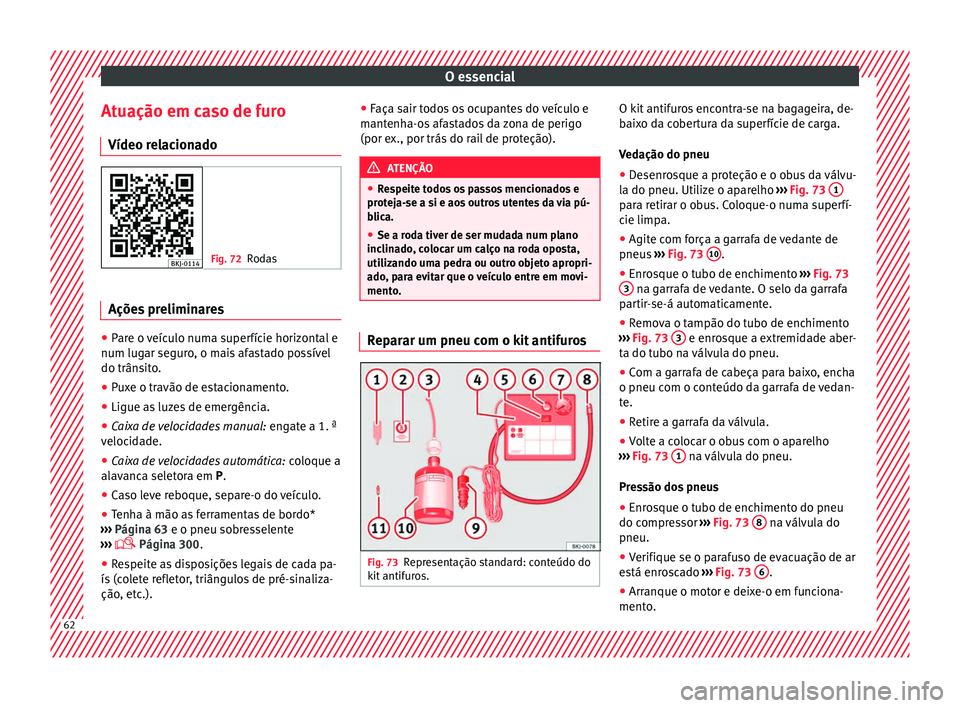 Seat Arona 2017 Manual do proprietário (in Portuguese) O essencial
Atuação em caso de furo Vídeo r el
ac
ionado Fig. 72
Rodas Ações preliminares
●
Pare o veículo numa superfície horizontal e
num lug ar se
gur
o, o mais afastado possível
do trâ Seat Arona 2017 Manual do proprietário (in Portuguese) O essencial
Atuação em caso de furo Vídeo r el
ac
ionado Fig. 72
Rodas Ações preliminares
●
Pare o veículo numa superfície horizontal e
num lug ar se
gur
o, o mais afastado possível
do trâ