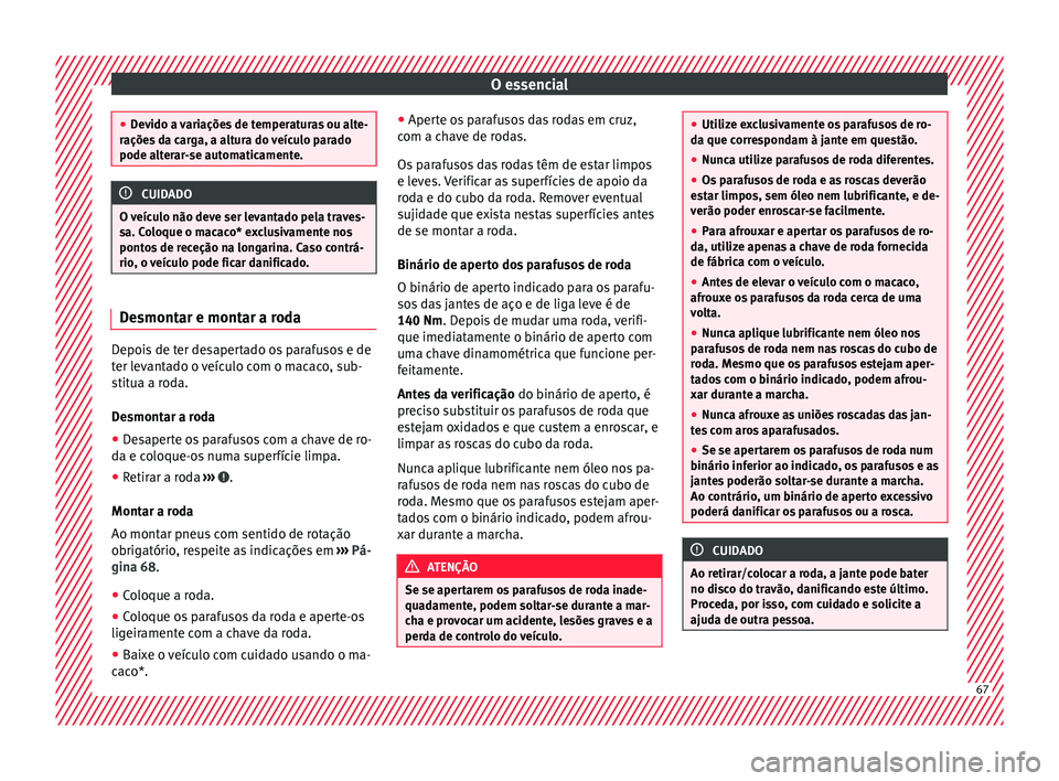 Seat Arona 2017 Manual do proprietário (in Portuguese) O essencial
●
Dev ido a
variações de temperaturas ou alte-
rações da carga, a altura do veículo parado
pode alterar-se automaticamente. CUIDADO
O veículo não deve ser levantado pela traves-
Seat Arona 2017 Manual do proprietário (in Portuguese) O essencial
●
Dev ido a
variações de temperaturas ou alte-
rações da carga, a altura do veículo parado
pode alterar-se automaticamente. CUIDADO
O veículo não deve ser levantado pela traves-