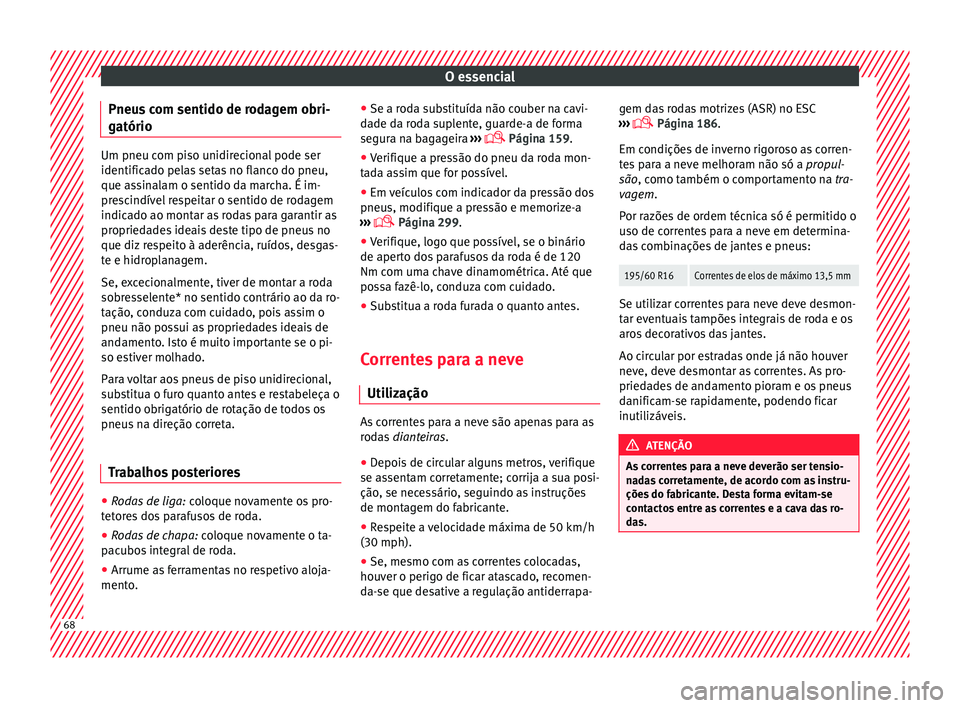 Seat Arona 2017 Manual do proprietário (in Portuguese) O essencial
Pneus com sentido de rodagem obri-
g atório Um pneu com piso unidirecional pode ser
identifica
do pel
as setas no flanco do pneu,
que assinalam o sentido da marcha. É im-
prescindível r Seat Arona 2017 Manual do proprietário (in Portuguese) O essencial
Pneus com sentido de rodagem obri-
g atório Um pneu com piso unidirecional pode ser
identifica
do pel
as setas no flanco do pneu,
que assinalam o sentido da marcha. É im-
prescindível r