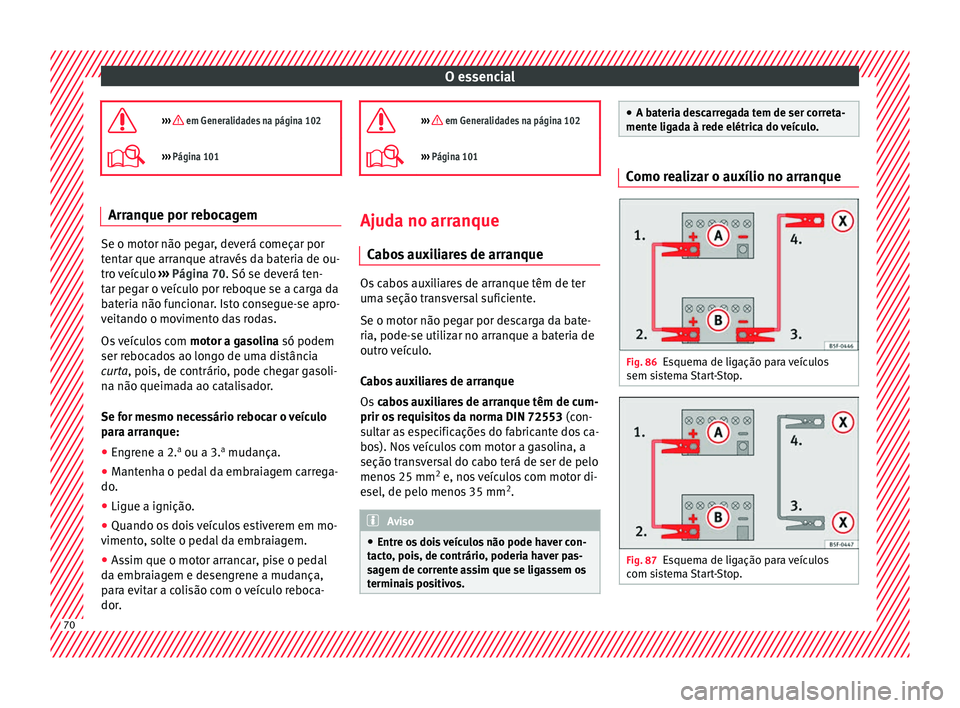 Seat Arona 2017 Manual do proprietário (in Portuguese) O essencial
››› em Generalidades na página 102
››› Página 101 Arranque por rebocagem
Se o motor não pegar, deverá começar por
tent
ar que arr
anque através da bateria de ou- Seat Arona 2017 Manual do proprietário (in Portuguese) O essencial
››› em Generalidades na página 102
››› Página 101 Arranque por rebocagem
Se o motor não pegar, deverá começar por
tent
ar que arr
anque através da bateria de ou-