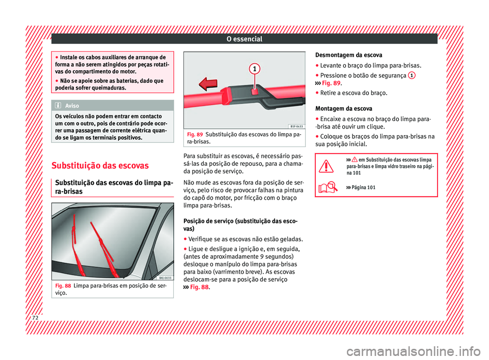 Seat Arona 2017 Manual do proprietário (in Portuguese) O essencial
●
Ins t
ale os cabos auxiliares de arranque de
forma a não serem atingidos por peças rotati-
vas do compartimento do motor.
● Não se apoie sobre as baterias, dado que
poderia sofrer Seat Arona 2017 Manual do proprietário (in Portuguese) O essencial
●
Ins t
ale os cabos auxiliares de arranque de
forma a não serem atingidos por peças rotati-
vas do compartimento do motor.
● Não se apoie sobre as baterias, dado que
poderia sofrer