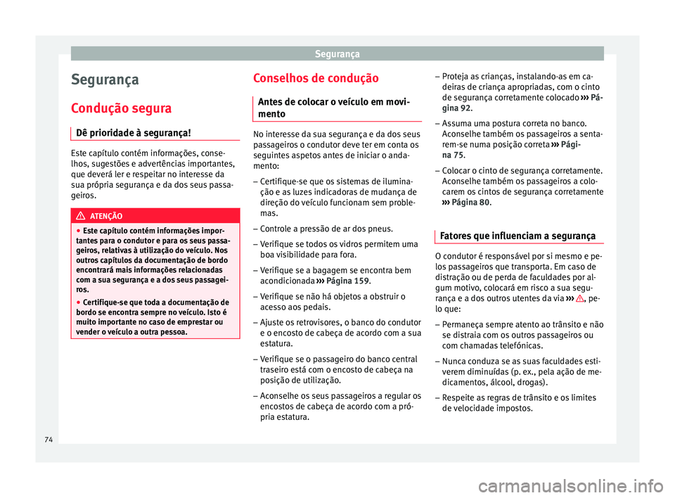 Seat Arona 2017 Manual do proprietário (in Portuguese) Segurança
Segurança
C ondução se
gur
a
Dê prioridade à segurança! Este capítulo contém informações, conse-
lhos, s
ug
estões e advertências importantes,
que deverá ler e respeitar no in Seat Arona 2017 Manual do proprietário (in Portuguese) Segurança
Segurança
C ondução se
gur
a
Dê prioridade à segurança! Este capítulo contém informações, conse-
lhos, s
ug
estões e advertências importantes,
que deverá ler e respeitar no in