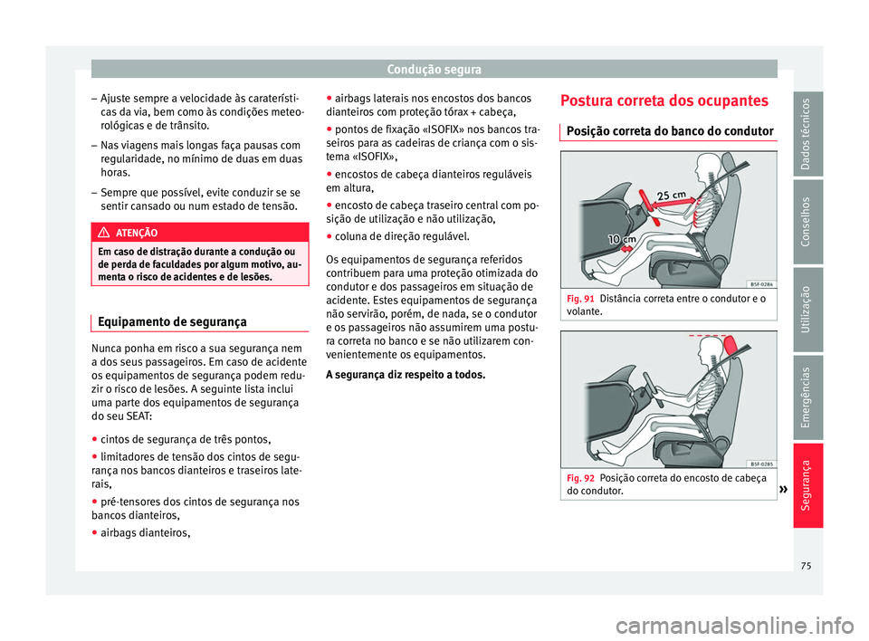 Seat Arona 2017 Manual do proprietário (in Portuguese) Condução segura
– Aju s
t
e sempre a velocidade às caraterísti-
cas da via, bem como às condições meteo- rológicas e de trânsito.
– Nas viagens mais longas faça pausas com
regu
laridade Seat Arona 2017 Manual do proprietário (in Portuguese) Condução segura
– Aju s
t
e sempre a velocidade às caraterísti-
cas da via, bem como às condições meteo- rológicas e de trânsito.
– Nas viagens mais longas faça pausas com
regu
laridade