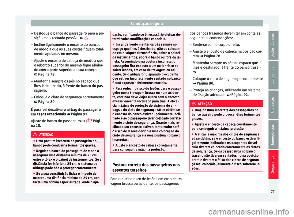 Seat Arona 2017 Manual do proprietário (in Portuguese) Condução segura
– De
s
loque o banco do passageiro para a po-
sição mais recuada possível ››› .
– Incline ligeiramente o encosto do banco,
de modo a que a s
s
uas costas fiquem tota Seat Arona 2017 Manual do proprietário (in Portuguese) Condução segura
– De
s
loque o banco do passageiro para a po-
sição mais recuada possível ››› .
– Incline ligeiramente o encosto do banco,
de modo a que a s
s
uas costas fiquem tota