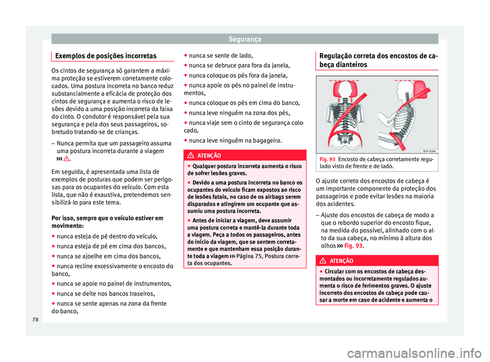 Seat Arona 2017 Manual do proprietário (in Portuguese) Segurança
Exemplos de posições incorretas Os cintos de segurança só garantem a máxi-
ma pr
ot
eção se estiverem corretamente colo-
cados. Uma postura incorreta no banco reduz
substancialmente Seat Arona 2017 Manual do proprietário (in Portuguese) Segurança
Exemplos de posições incorretas Os cintos de segurança só garantem a máxi-
ma pr
ot
eção se estiverem corretamente colo-
cados. Uma postura incorreta no banco reduz
substancialmente