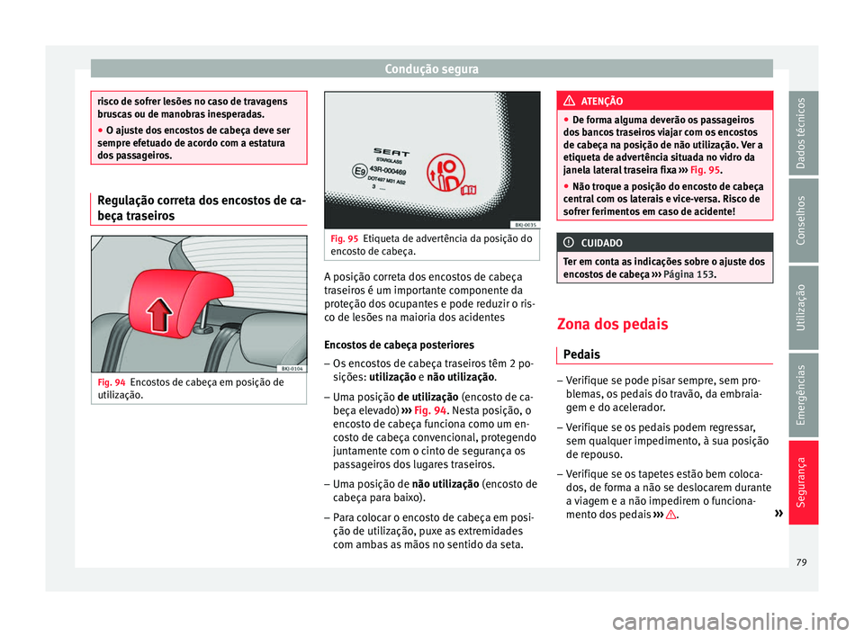 Seat Arona 2017 Manual do proprietário (in Portuguese) Condução segura
risco de sofrer lesões no caso de travagens
brus
c
as ou de manobras inesperadas.
● O ajuste dos encostos de cabeça deve ser
sempre efet
uado de acordo com a estatura
dos passag Seat Arona 2017 Manual do proprietário (in Portuguese) Condução segura
risco de sofrer lesões no caso de travagens
brus
c
as ou de manobras inesperadas.
● O ajuste dos encostos de cabeça deve ser
sempre efet
uado de acordo com a estatura
dos passag