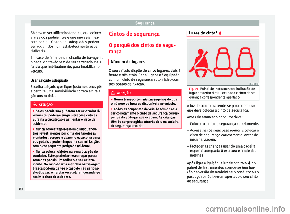 Seat Arona 2017 Manual do proprietário (in Portuguese) Segurança
Só devem ser utilizados tapetes, que deixem
a ár e
a do
s pedais livre e que não sejam es-
corregadios. Os tapetes adequados podem
ser adquiridos num estabelecimento espe-
cializado.
Em Seat Arona 2017 Manual do proprietário (in Portuguese) Segurança
Só devem ser utilizados tapetes, que deixem
a ár e
a do
s pedais livre e que não sejam es-
corregadios. Os tapetes adequados podem
ser adquiridos num estabelecimento espe-
cializado.
Em