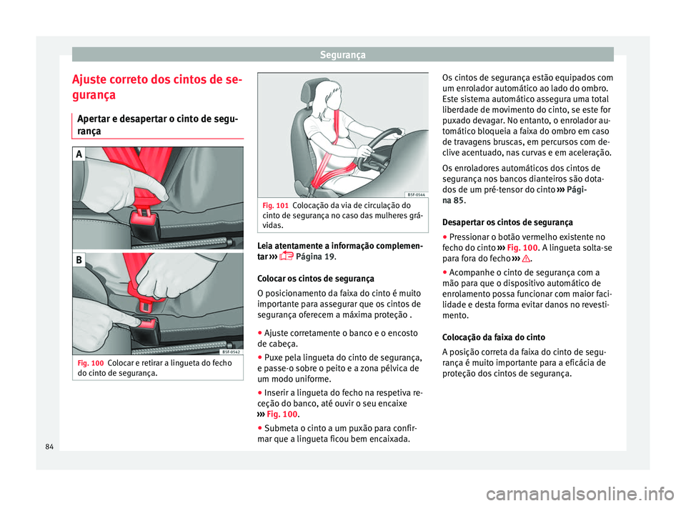 Seat Arona 2017 Manual do proprietário (in Portuguese) Segurança
Ajuste correto dos cintos de se-
gur ança
Aper t
ar e desapertar o cinto de segu-
rança Fig. 100
Colocar e retirar a lingueta do fecho
do c int
o de se
gurança. Fig. 101
Colocação da Seat Arona 2017 Manual do proprietário (in Portuguese) Segurança
Ajuste correto dos cintos de se-
gur ança
Aper t
ar e desapertar o cinto de segu-
rança Fig. 100
Colocar e retirar a lingueta do fecho
do c int
o de se
gurança. Fig. 101
Colocação da