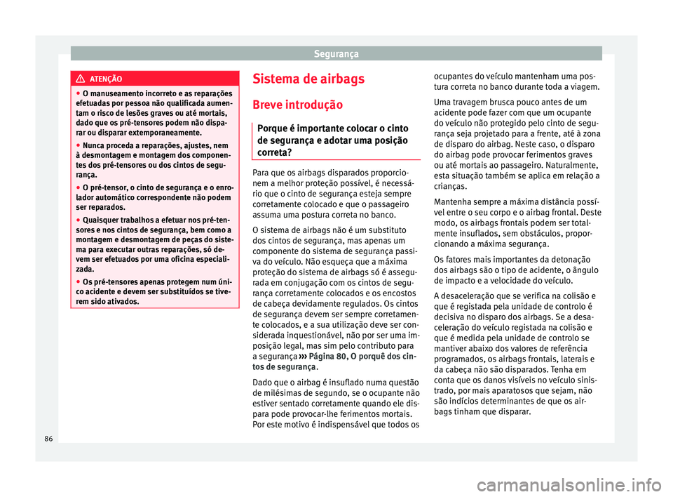 Seat Arona 2017 Manual do proprietário (in Portuguese) Segurança
ATENÇÃO
● O manu se
amento incorreto e as reparações
efetuadas por pessoa não qualificada aumen-
tam o risco de lesões graves ou até mortais,
dado que os pré-tensores podem não d Seat Arona 2017 Manual do proprietário (in Portuguese) Segurança
ATENÇÃO
● O manu se
amento incorreto e as reparações
efetuadas por pessoa não qualificada aumen-
tam o risco de lesões graves ou até mortais,
dado que os pré-tensores podem não d