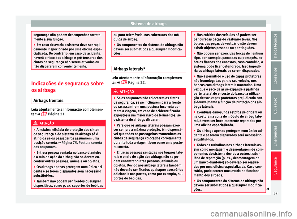 Seat Arona 2017 Manual do proprietário (in Portuguese) Sistema de airbags
segurança não podem desempenhar correta-
mente a s
ua f
unção.
● Em caso de avaria o sistema deve ser rapi-
damente in
specionado por uma oficina espe-
cializada. De contrár Seat Arona 2017 Manual do proprietário (in Portuguese) Sistema de airbags
segurança não podem desempenhar correta-
mente a s
ua f
unção.
● Em caso de avaria o sistema deve ser rapi-
damente in
specionado por uma oficina espe-
cializada. De contrár