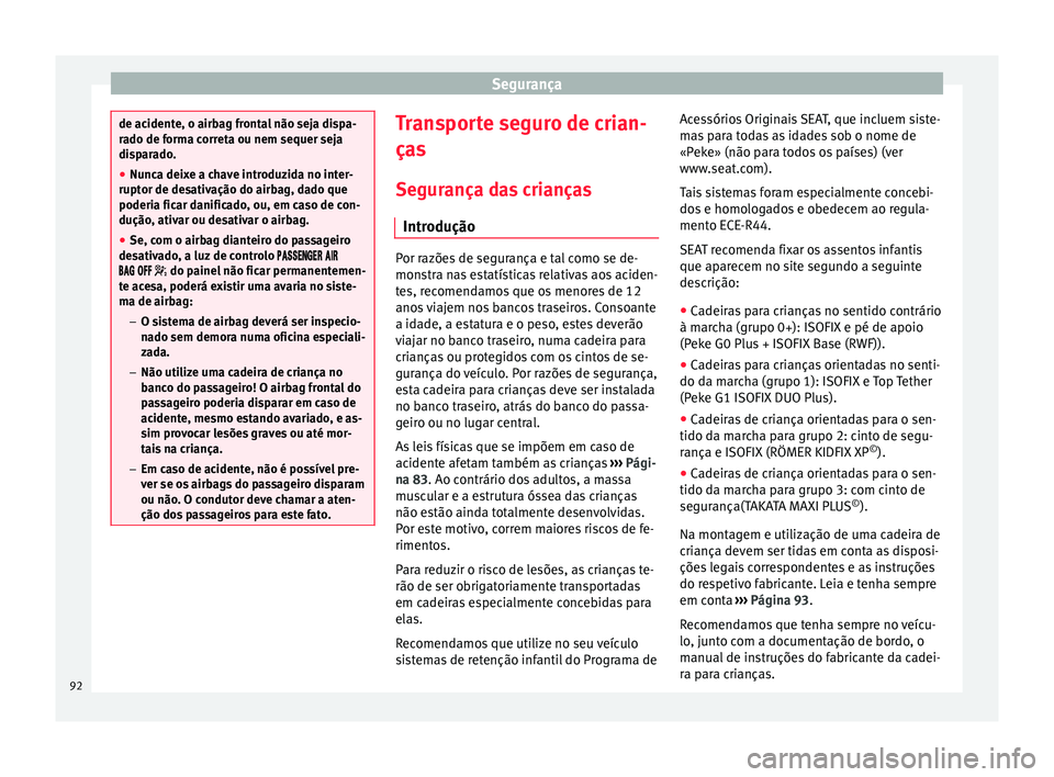 Seat Arona 2017 Manual do proprietário (in Portuguese) Segurança
de acidente, o airbag frontal não seja dispa-
ra
do de f
orma correta ou nem sequer seja
disparado.
● Nunca deixe a chave introduzida no inter-
ruptor de des
ativação do airbag, dado Seat Arona 2017 Manual do proprietário (in Portuguese) Segurança
de acidente, o airbag frontal não seja dispa-
ra
do de f
orma correta ou nem sequer seja
disparado.
● Nunca deixe a chave introduzida no inter-
ruptor de des
ativação do airbag, dado