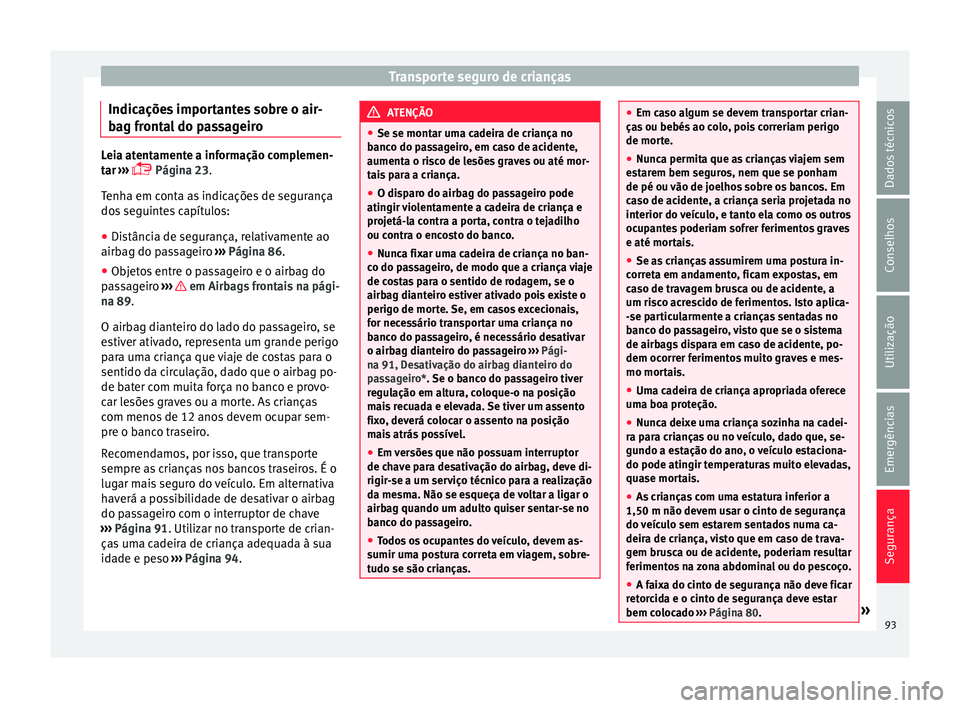 Seat Arona 2017 Manual do proprietário (in Portuguese) Transporte seguro de crianças
Indicações importantes sobre o air-
b ag fr
ont
al do passageiroLeia atentamente a informação complemen-
tar
›
›› Página 23.
Tenha em conta as indicaç Seat Arona 2017 Manual do proprietário (in Portuguese) Transporte seguro de crianças
Indicações importantes sobre o air-
b ag fr
ont
al do passageiroLeia atentamente a informação complemen-
tar
›
›› Página 23.
Tenha em conta as indicaç