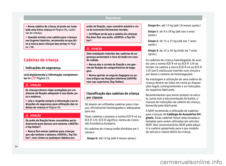 Seat Arona 2017 Manual do proprietário (in Portuguese) Segurança
●
Numa c a
deira de criança só pode ser insta-
lada uma única criança ››› Página 94, Cadei-
ras de criança .
● Quando montar uma cadeira para crianças
nos lug
ares trasei Seat Arona 2017 Manual do proprietário (in Portuguese) Segurança
●
Numa c a
deira de criança só pode ser insta-
lada uma única criança ››› Página 94, Cadei-
ras de criança .
● Quando montar uma cadeira para crianças
nos lug
ares trasei