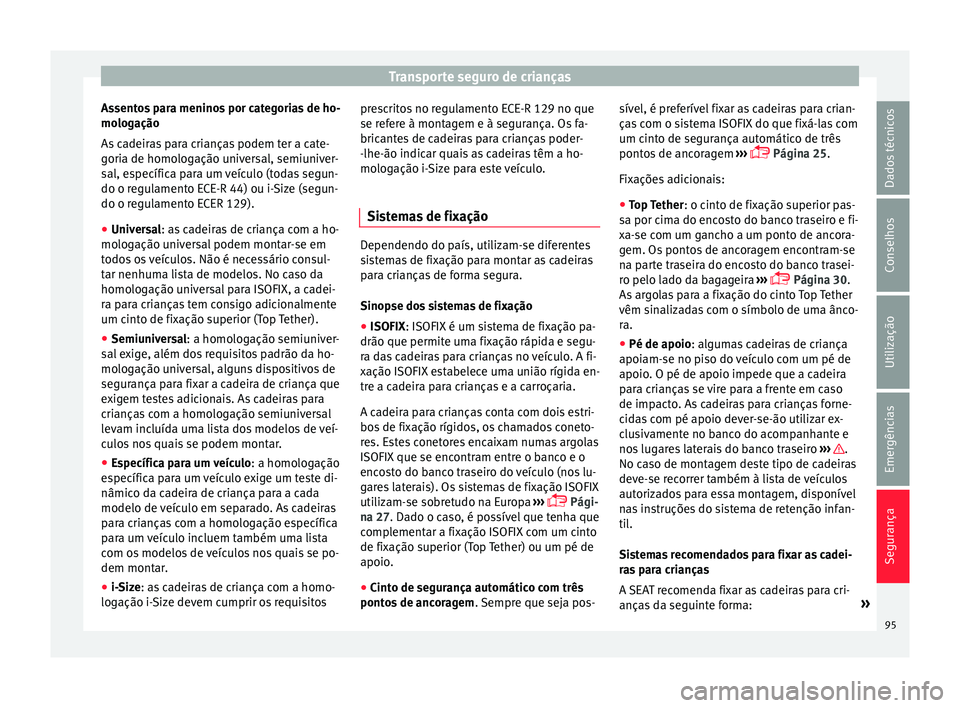 Seat Arona 2017 Manual do proprietário (in Portuguese) Transporte seguro de crianças
Assentos para meninos por categorias de ho-
mo log
ação
As
cadeiras para crianças podem ter a cate-
goria de homologação universal, semiuniver-
sal, específica pa Seat Arona 2017 Manual do proprietário (in Portuguese) Transporte seguro de crianças
Assentos para meninos por categorias de ho-
mo log
ação
As
cadeiras para crianças podem ter a cate-
goria de homologação universal, semiuniver-
sal, específica pa