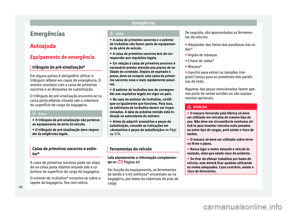 Seat Arona 2017 Manual do proprietário (in Portuguese) Emergências
Emergências
Aut o
ajud
a
Equipamento de emergência triângulo de pré-sinalização* Em alguns países é obrigatório utilizar o
triângu
lo r
efletor em casos de emergência. O
mesmo Seat Arona 2017 Manual do proprietário (in Portuguese) Emergências
Emergências
Aut o
ajud
a
Equipamento de emergência triângulo de pré-sinalização* Em alguns países é obrigatório utilizar o
triângu
lo r
efletor em casos de emergência. O
mesmo