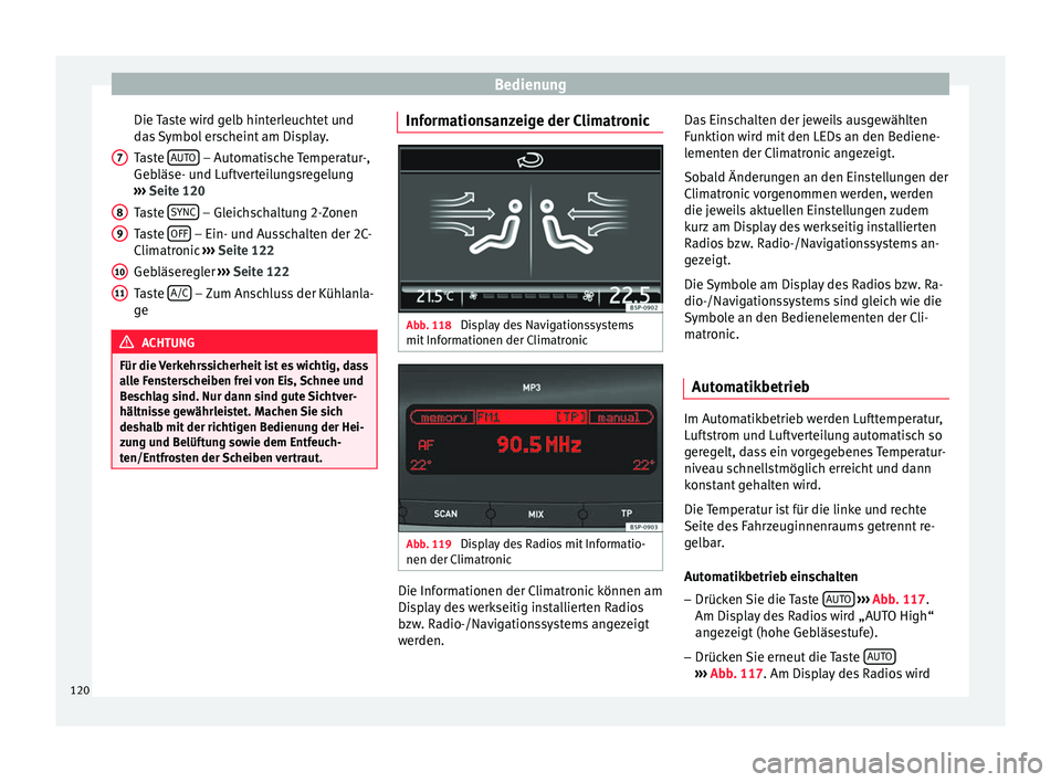 Seat Altea 2015  Betriebsanleitung (in German) Bedienung
Die Taste wird gelb hinterleuchtet und
das Symbol erscheint am Display. 
Taste  AUTO  – Automatische Temperatur-,
Gebläse- und Luftverteilungsregelung
›››  Seite 120
Taste  SYNC  