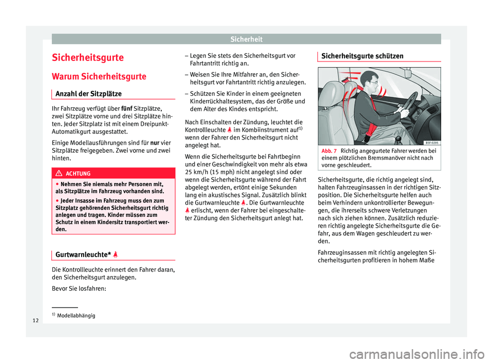 Seat Altea 2015 Betriebsanleitung (in German) Sicherheit
Sicherheitsgurte Warum Sicherheitsgurte Anzahl der Sitzplätze Ihr Fahrzeug verfügt über
fünf Sitzplätze,
zw ei
Sitzplätze vorne und drei Sitzplätze hin-
ten. Jeder Sitzplatz ist mi Seat Altea 2015 Betriebsanleitung (in German) Sicherheit
Sicherheitsgurte Warum Sicherheitsgurte Anzahl der Sitzplätze Ihr Fahrzeug verfügt über
fünf Sitzplätze,
zw ei
Sitzplätze vorne und drei Sitzplätze hin-
ten. Jeder Sitzplatz ist mi