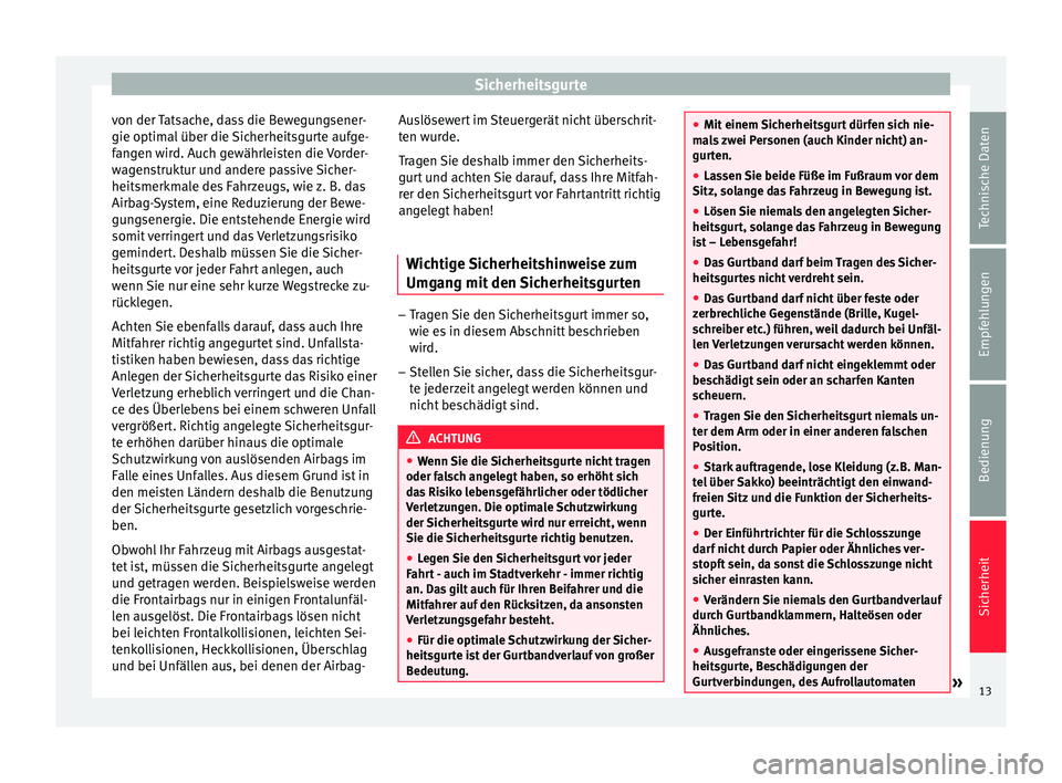 Seat Altea 2015 Betriebsanleitung (in German) Sicherheitsgurte
von der Tatsache, dass die Bewegungsener-
gie optimal über die Sicherheitsgurte aufge-
fangen wird. Auch gewährleisten die Vorder-
wagenstruktur und andere passive Sicher-
heitsmerk Seat Altea 2015 Betriebsanleitung (in German) Sicherheitsgurte
von der Tatsache, dass die Bewegungsener-
gie optimal über die Sicherheitsgurte aufge-
fangen wird. Auch gewährleisten die Vorder-
wagenstruktur und andere passive Sicher-
heitsmerk