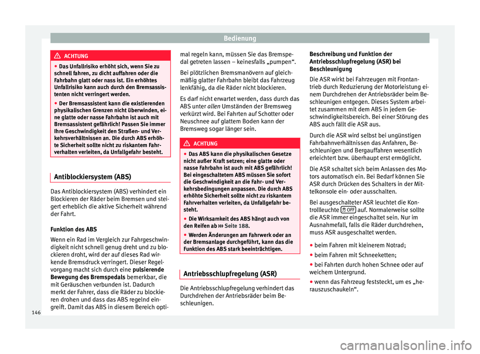 Seat Altea 2015  Betriebsanleitung (in German) Bedienung
ACHTUNG
● Das Unfallrisiko erhöht sich, wenn Sie zu
schnell fahren, zu dicht auffahren oder die
Fahrbahn glatt oder nass ist. Ein erhöhtes
Unfallrisiko kann auch durch den Bremsassis-
te