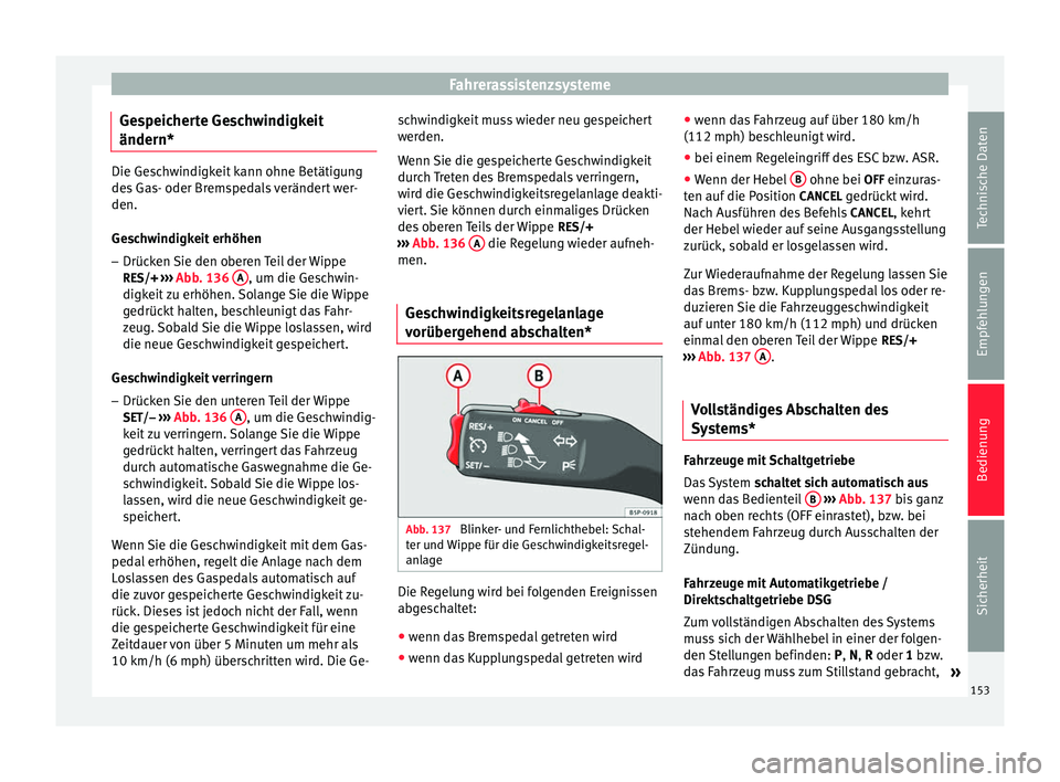Seat Altea 2015  Betriebsanleitung (in German) Fahrerassistenzsysteme
Gespeicherte Geschwindigkeit
ändern* Die Geschwindigkeit kann ohne Betätigung
des Gas- oder Bremspedals verändert wer-
den.
Geschwindigkeit erhöhen
– Drücken Sie den ober