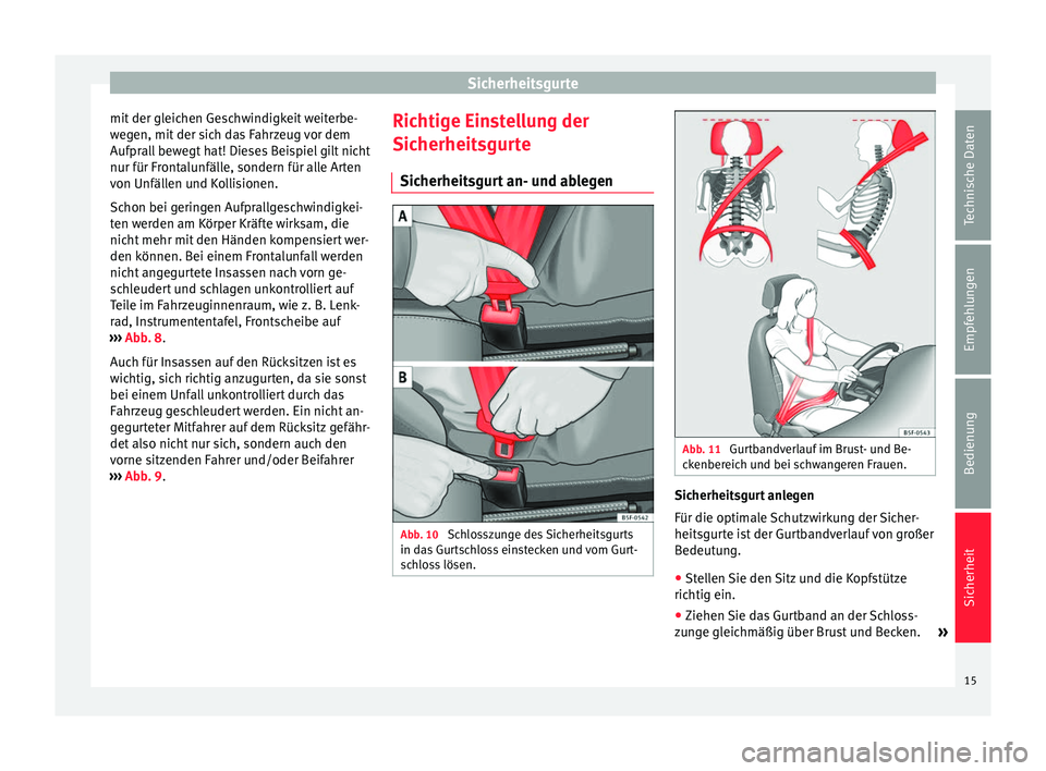 Seat Altea 2015 Betriebsanleitung (in German) Sicherheitsgurte
mit der gleichen Geschwindigkeit weiterbe-
wegen, mit der sich das Fahrzeug vor dem
Aufprall bewegt hat! Dieses Beispiel gilt nicht
nur für Frontalunfälle, sondern für alle Arten
v Seat Altea 2015 Betriebsanleitung (in German) Sicherheitsgurte
mit der gleichen Geschwindigkeit weiterbe-
wegen, mit der sich das Fahrzeug vor dem
Aufprall bewegt hat! Dieses Beispiel gilt nicht
nur für Frontalunfälle, sondern für alle Arten
v