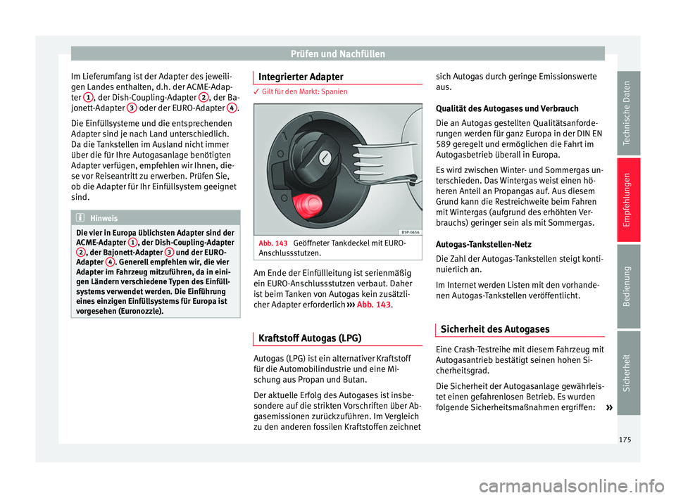Seat Altea 2015  Betriebsanleitung (in German) Prüfen und Nachfüllen
Im Lieferumfang ist der Adapter des jeweili-
gen Landes enthalten, d.h. der ACME-Adap-
ter  1 , der Dish-Coupling-Adapter 
2 , der Ba-
jonett-Adapter  3  oder der EURO-Adapter 
