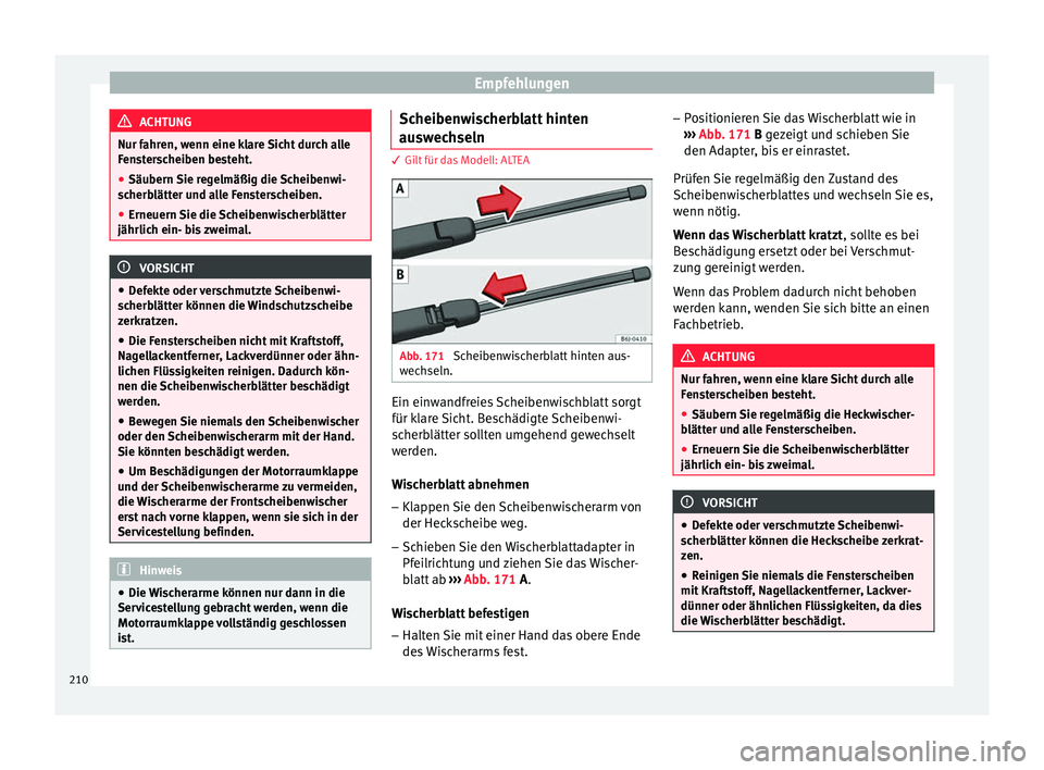 Seat Altea 2015 Betriebsanleitung (in German) Empfehlungen
ACHTUNG
Nur fahren, wenn eine klare Sicht durch alle
Fensterscheiben besteht.
● Säubern Sie regelmäßig die Scheibenwi-
scherblätter und alle Fensterscheiben.
● Erneuern Sie die Sc Seat Altea 2015 Betriebsanleitung (in German) Empfehlungen
ACHTUNG
Nur fahren, wenn eine klare Sicht durch alle
Fensterscheiben besteht.
● Säubern Sie regelmäßig die Scheibenwi-
scherblätter und alle Fensterscheiben.
● Erneuern Sie die Sc