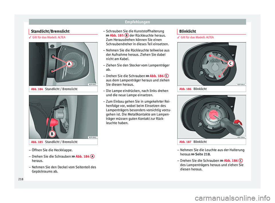 Seat Altea 2015 Betriebsanleitung (in German) Empfehlungen
Standlicht/Bremslicht 3 Gilt für das Modell: ALTEA
Abb. 184
Standlicht / Bremslicht Abb. 185
Standlicht / Bremslicht –
Öffnen Sie die Heckklappe.
– Drehen Sie die Schrauben › Seat Altea 2015 Betriebsanleitung (in German) Empfehlungen
Standlicht/Bremslicht 3 Gilt für das Modell: ALTEA
Abb. 184
Standlicht / Bremslicht Abb. 185
Standlicht / Bremslicht –
Öffnen Sie die Heckklappe.
– Drehen Sie die Schrauben ›