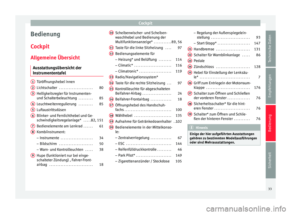 Seat Altea 2015  Betriebsanleitung (in German) Cockpit
Bedienung
CockpitAllgemeine Übersicht Ausstattungsübersicht der
Instrumententafel Türöffnungshebel innen
Lichtschalter
 . . . . . . . . . . . . . . . . . . . . . 80
Helligkeitsregler für 