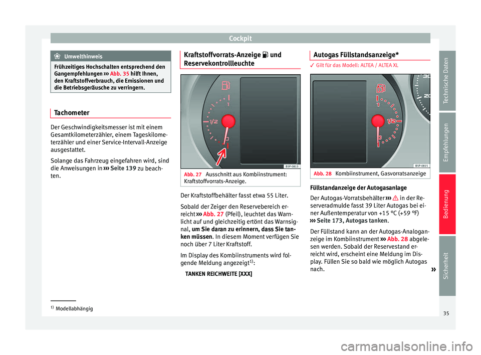 Seat Altea 2015  Betriebsanleitung (in German) Cockpit
Umwelthinweis
Frühzeitiges Hochschalten entsprechend den
Gangempfehlungen  ››› Abb. 35 hilft Ihnen,
den Kr af
tstoffverbrauch, die Emissionen und
die Betriebsgeräusche zu verringern. T