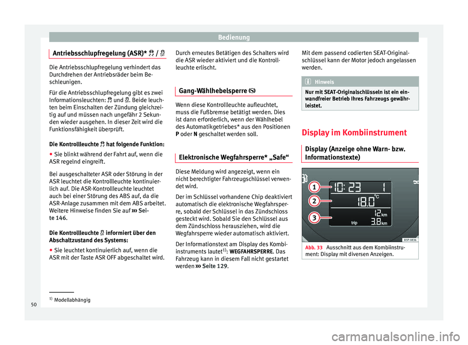 Seat Altea 2015 Betriebsanleitung (in German) Bedienung
Antriebsschlupfregelung (ASR)* / Die Antriebsschlupfregelung verhindert das
Durchdrehen der Antriebsräder beim Be-
schleunigen.
Für die Antriebsschlupfregelung gibt es zwei
Informa Seat Altea 2015 Betriebsanleitung (in German) Bedienung
Antriebsschlupfregelung (ASR)* / Die Antriebsschlupfregelung verhindert das
Durchdrehen der Antriebsräder beim Be-
schleunigen.
Für die Antriebsschlupfregelung gibt es zwei
Informa