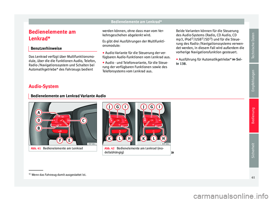 Seat Altea 2015  Betriebsanleitung (in German) Bedienelemente am Lenkrad*
Bedienelemente am
Lenkrad* Benutzerhinweise Das Lenkrad verfügt über Multifunktionsmo-
dule, über die die Funktionen Audio, Telefon,
Radio-/Navigationssystem und Schalten